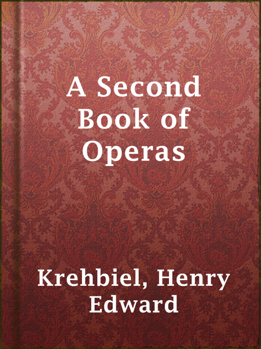 Title details for A Second Book of Operas by Henry Edward Krehbiel - Available